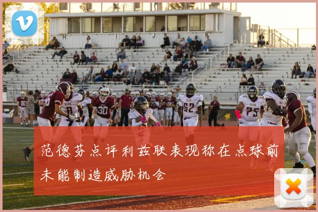 范德芬点评利兹联表现称在点球前未能制造威胁机会