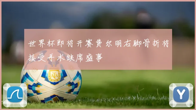 世界杯即将开赛费尔明右脚骨折将接受手术缺席盛事